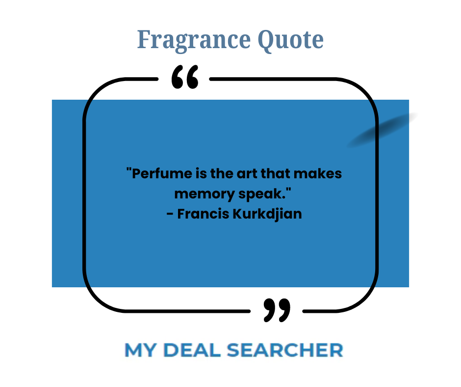 "Perfume is the art that makes memory speak." - Francis Kurkdjian