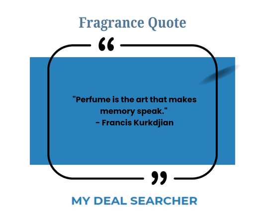 "Perfume is the art that makes memory speak." - Francis Kurkdjian