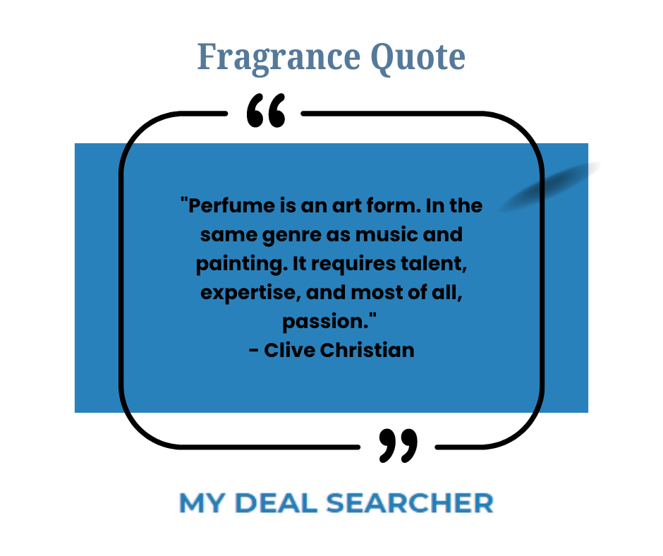 "Perfume is an art form. In the same genre as music and painting. It requires talent, expertise, and most of all, passion." - Clive Christian