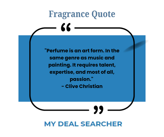 "Perfume is an art form. In the same genre as music and painting. It requires talent, expertise, and most of all, passion." - Clive Christian