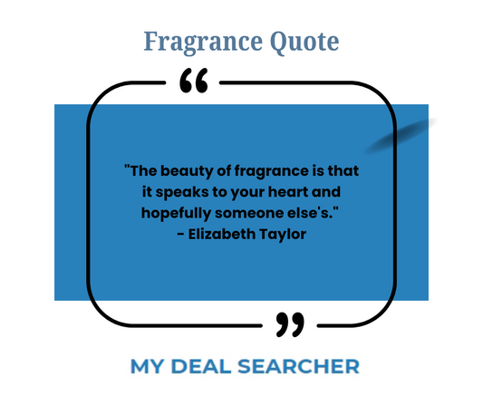 "The beauty of fragrance is that it speaks to your heart and hopefully someone else's." - Elizabeth Taylor