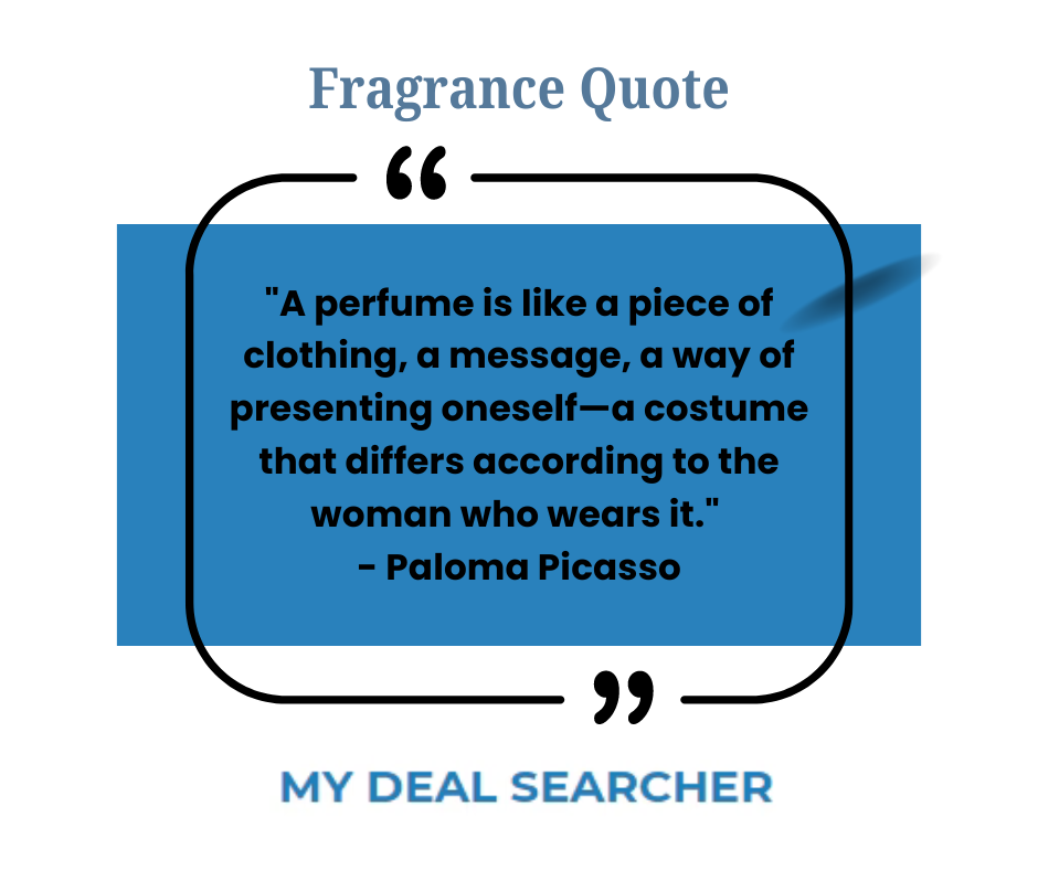 "A perfume is like a piece of clothing, a message, a way of presenting oneself—a costume that differs according to the woman who wears it." - Paloma Picasso