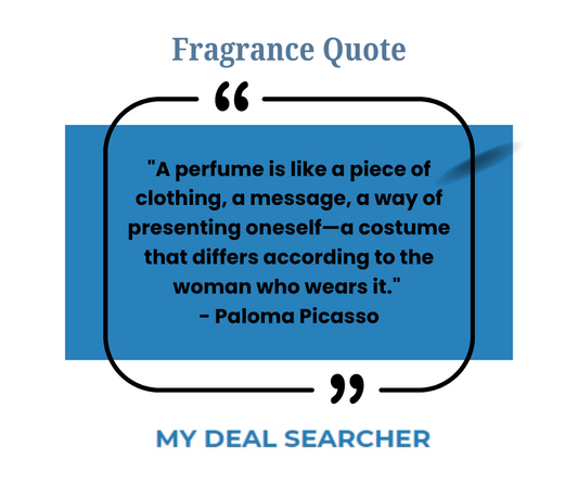 "A perfume is like a piece of clothing, a message, a way of presenting oneself—a costume that differs according to the woman who wears it." - Paloma Picasso