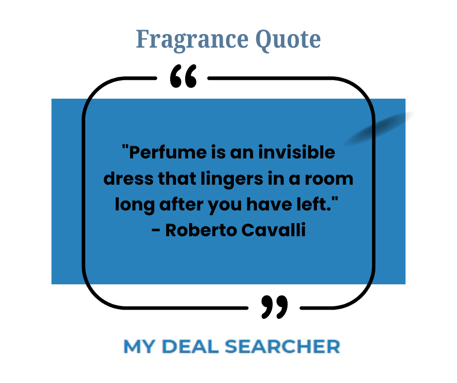 "Perfume is an invisible dress that lingers in a room long after you have left." - Roberto Cavalli