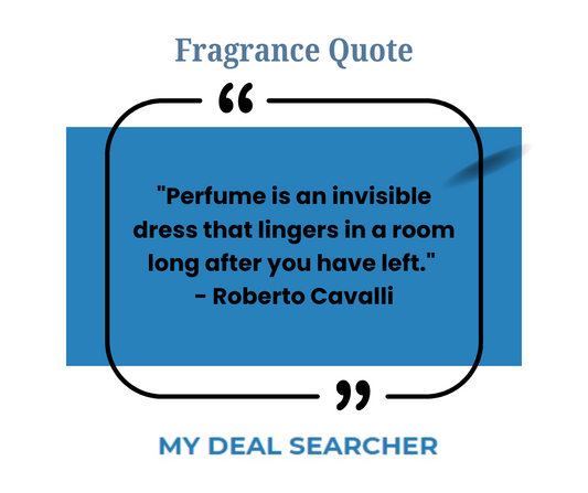 "Perfume is an invisible dress that lingers in a room long after you have left." - Roberto Cavalli