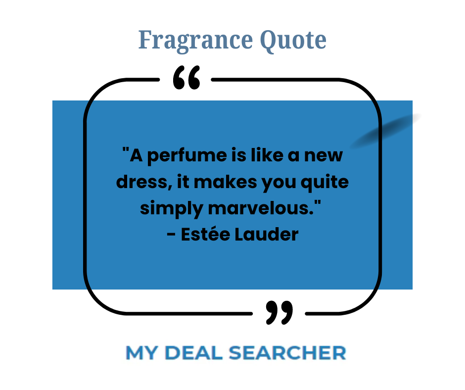 "A perfume is like a new dress, it makes you quite simply marvelous." - Estée Lauder