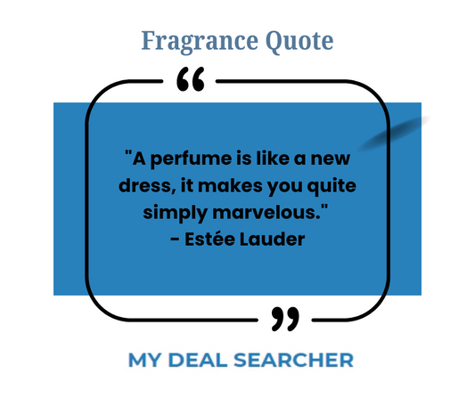 "A perfume is like a new dress, it makes you quite simply marvelous." - Estée Lauder