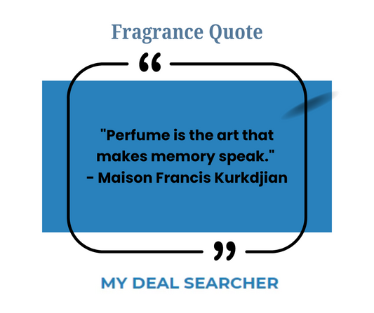 "Perfume is the art that makes memory speak." - Maison Francis Kurkdjian