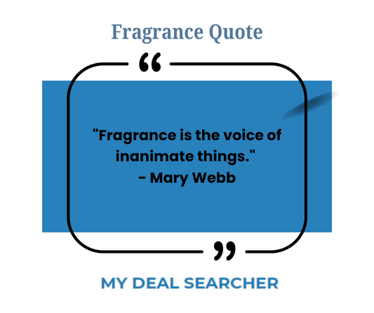 "Fragrance is the voice of inanimate things." - Mary Webb