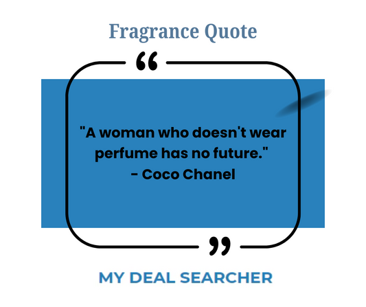 "A woman who doesn't wear perfume has no future." - Coco Chanel