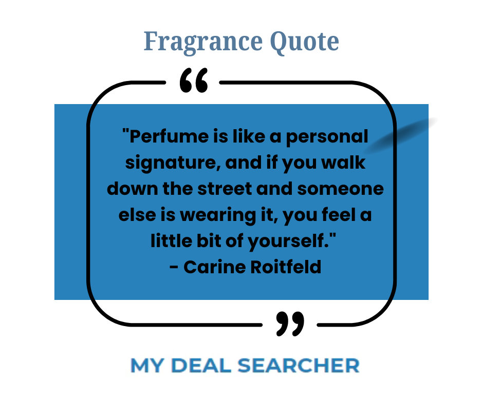 "Perfume is like a personal signature, and if you walk down the street and someone else is wearing it, you feel a little bit of yourself." - Carine Roitfeld