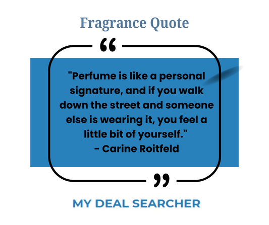 "Perfume is like a personal signature, and if you walk down the street and someone else is wearing it, you feel a little bit of yourself." - Carine Roitfeld