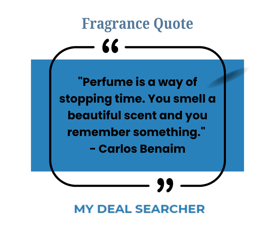 "Perfume is a way of stopping time. You smell a beautiful scent and you remember something." - Carlos Benaim