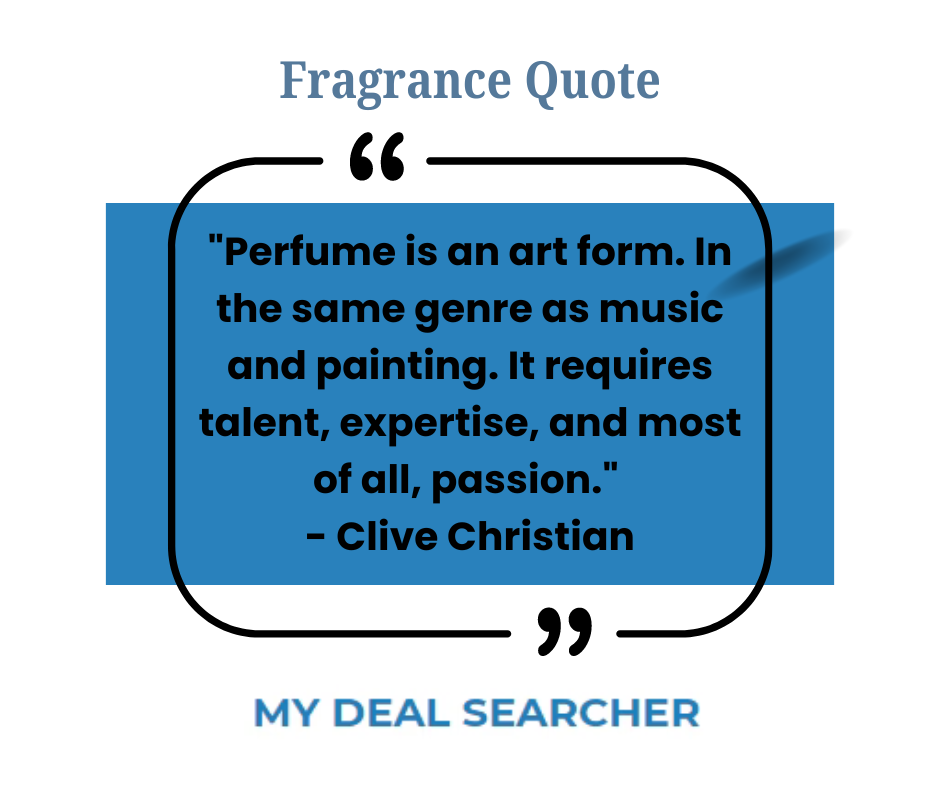 "Perfume is an art form. In the same genre as music and painting. It requires talent, expertise, and most of all, passion." - Clive Christian
