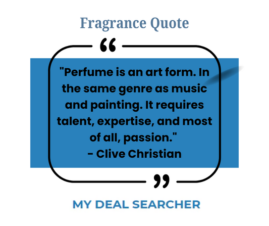 "Perfume is an art form. In the same genre as music and painting. It requires talent, expertise, and most of all, passion." - Clive Christian