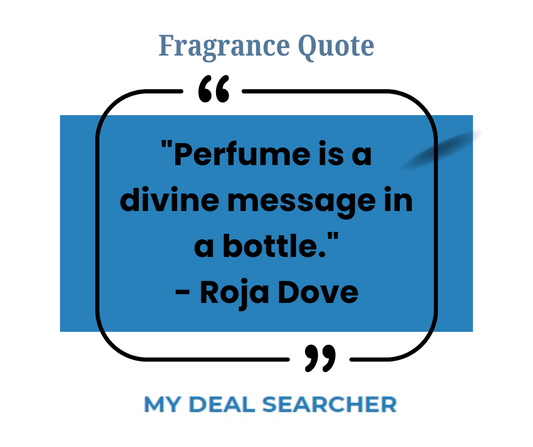 "Perfume is a divine message in a bottle." - Roja Dove
