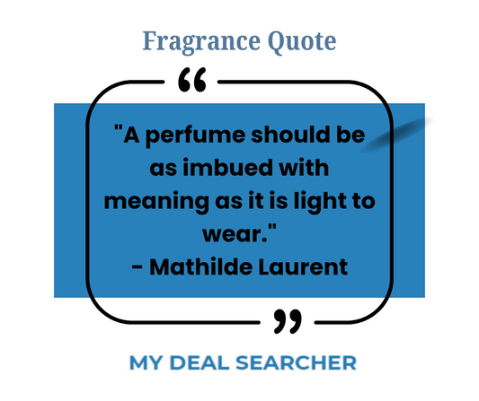 "A perfume should be as imbued with meaning as it is light to wear." - Mathilde Laurent