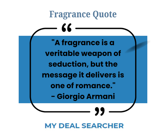 "A fragrance is a veritable weapon of seduction, but the message it delivers is one of romance." - Giorgio Armani