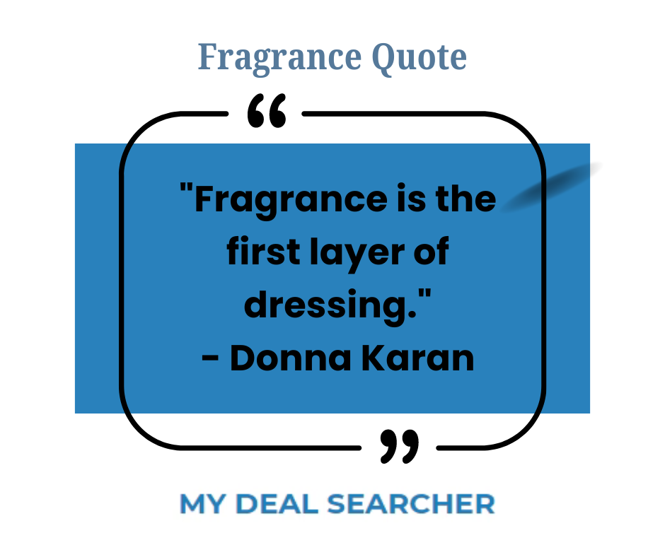 "Fragrance is the first layer of dressing." - Donna Karan