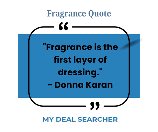 "Fragrance is the first layer of dressing." - Donna Karan