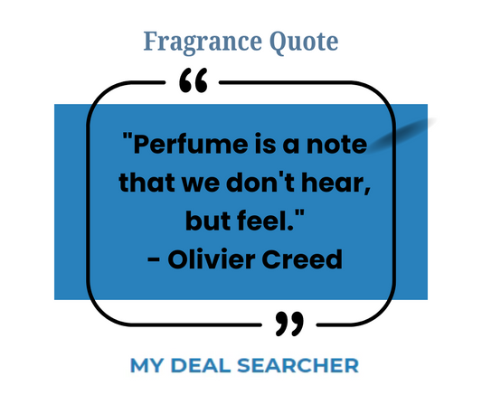 "Perfume is a note that we don't hear, but feel." - Olivier Creed
