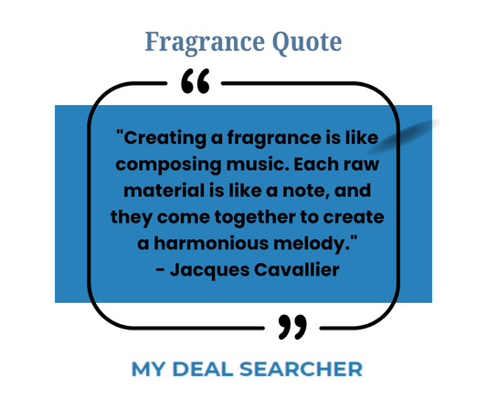 "Creating a fragrance is like composing music. Each raw material is like a note, and they come together to create a harmonious melody." - Jacques Cavallier