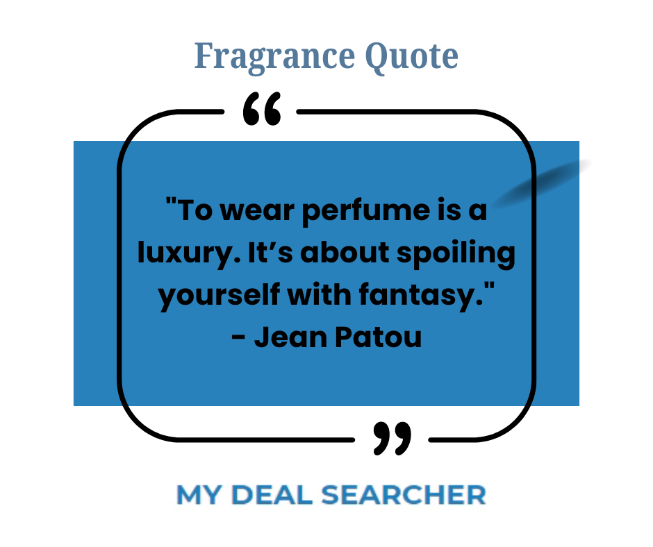 "To wear perfume is a luxury. It’s about spoiling yourself with fantasy." - Jean Patou