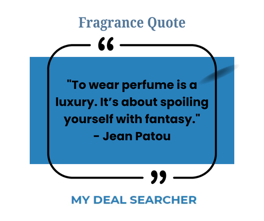 "To wear perfume is a luxury. It’s about spoiling yourself with fantasy." - Jean Patou