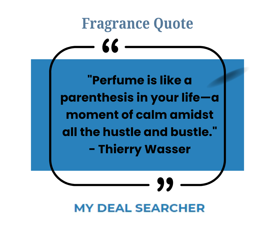 "Perfume is like a parenthesis in your life—a moment of calm amidst all the hustle and bustle." - Thierry Wasser