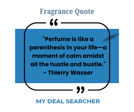 "Perfume is like a parenthesis in your life—a moment of calm amidst all the hustle and bustle." - Thierry Wasser