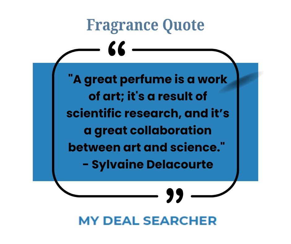 "A great perfume is a work of art; it's a result of scientific research, and it’s a great collaboration between art and science." - Sylvaine Delacourte