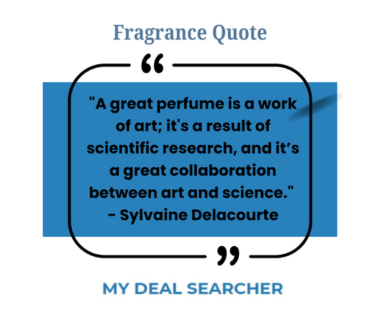 "A great perfume is a work of art; it's a result of scientific research, and it’s a great collaboration between art and science." - Sylvaine Delacourte