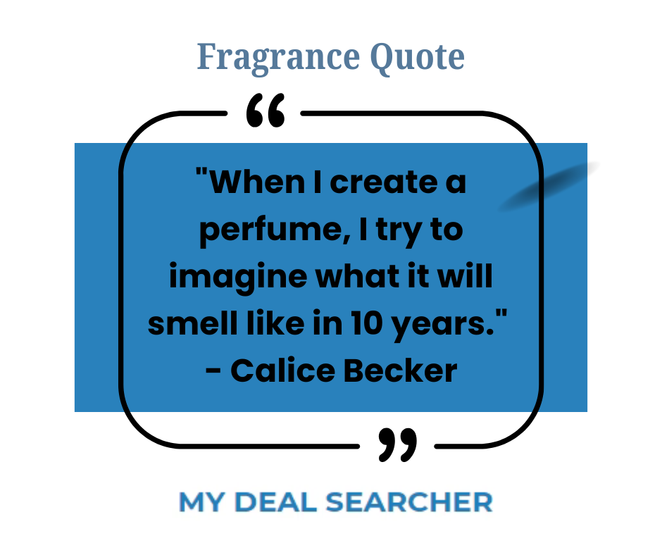 "When I create a perfume, I try to imagine what it will smell like in 10 years." - Calice Becker