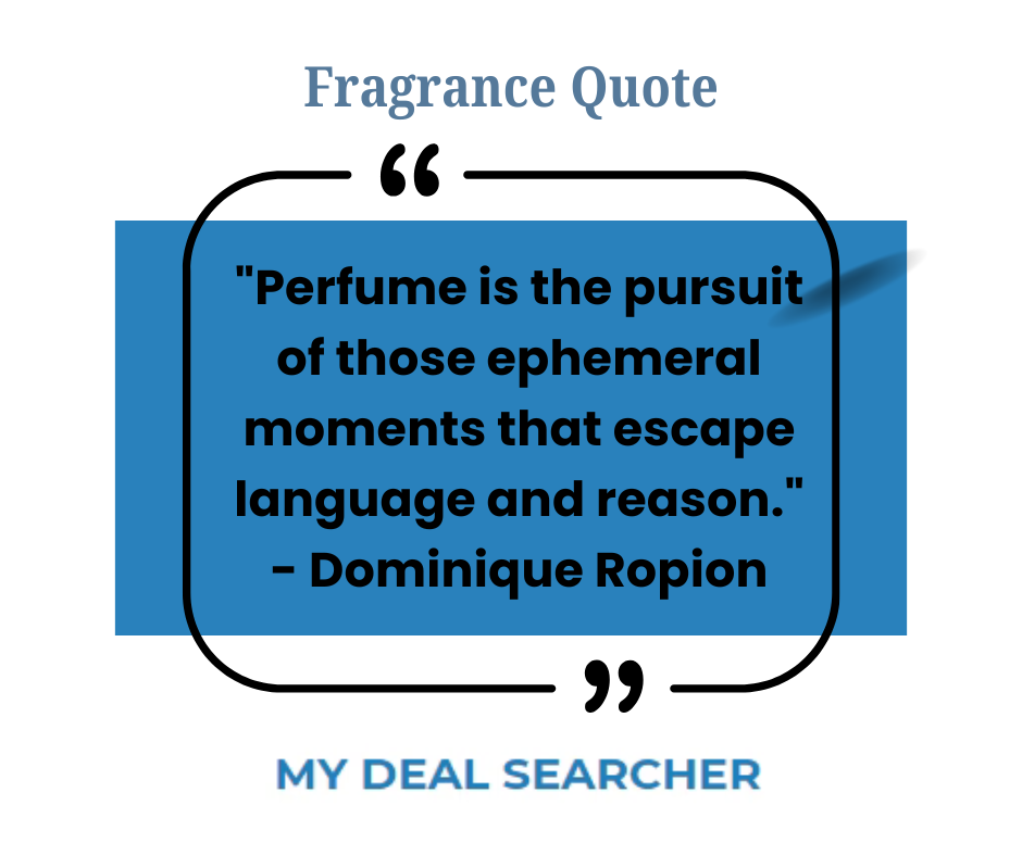 "Perfume is the pursuit of those ephemeral moments that escape language and reason." - Dominique Ropion
